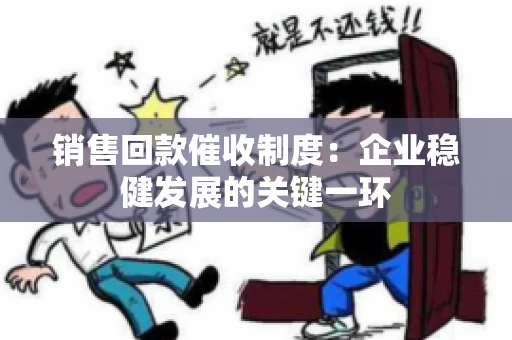 销售回款催收制度：企业稳健发展的关键一环