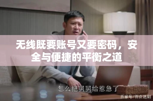 无线既要账号又要密码，安全与便捷的平衡之道