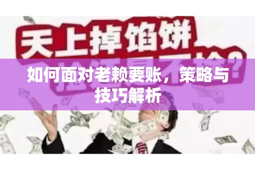 如何面对老赖要账,策略与技巧解析 如何面对老赖要账,策略与技巧解析