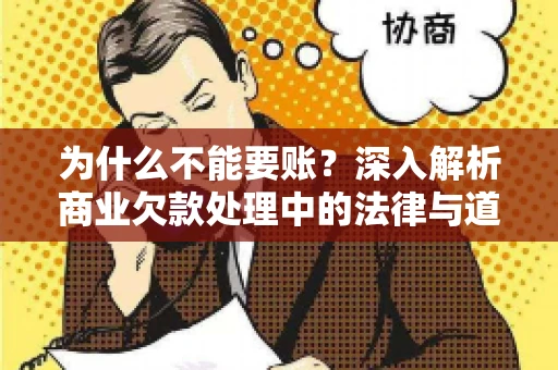 为什么不能要账?深入解析商业欠款处理中的法律与道德困境 为什么不能要账?深入解析商业欠款处理中的法律与道德困境
