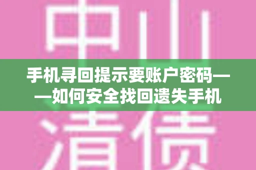 手机寻回提示要账户密码——如何安全找回遗失手机 手机寻回提示要账户密码——如何安全找回遗失手机