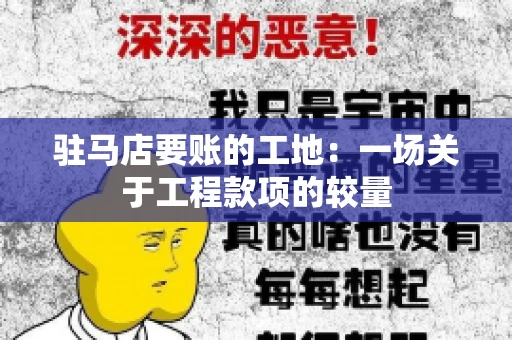 驻马店要账的工地：一场关于工程款项的较量