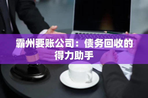 霸州要账公司：债务回收的得力助手