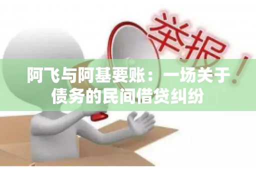 阿飞与阿基要账：一场关于债务的民间借贷纠纷