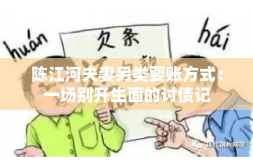 陈江河夫妻另类要账方式：一场别开生面的讨债记