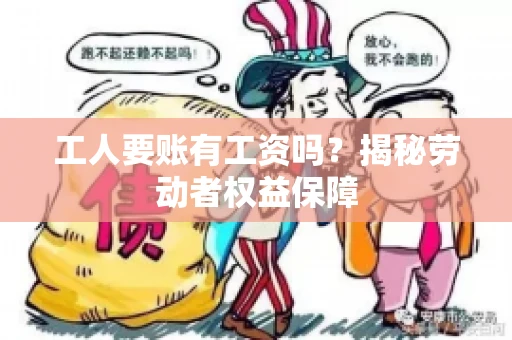 工人要账有工资吗？揭秘劳动者权益保障