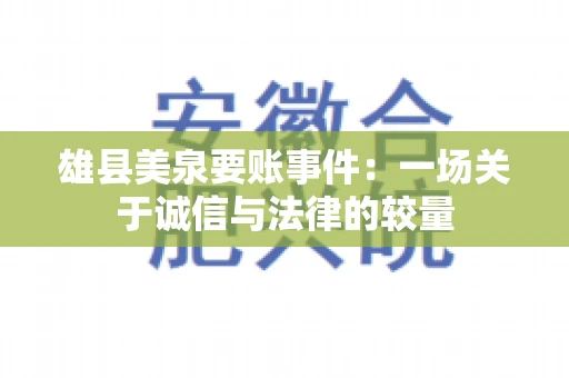 雄县美泉要账事件：一场关于诚信与法律的较量