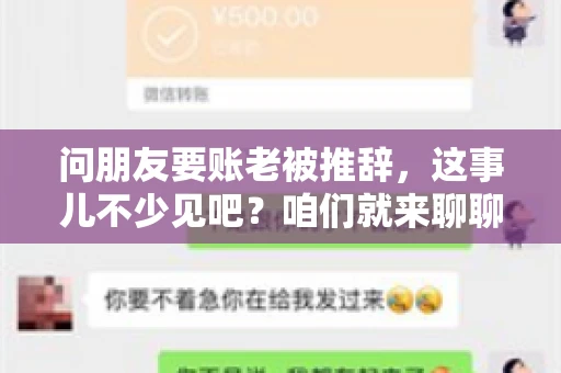 问朋友要账老被推辞,这事儿不少见吧?咱们就来聊聊这个话题,看看怎么才能让朋友还钱不那么尴尬。 问朋友要账老被推辞,这事儿不少见吧?咱们就来聊聊这个话题,看看怎么才能让朋友还钱不那么尴尬。
