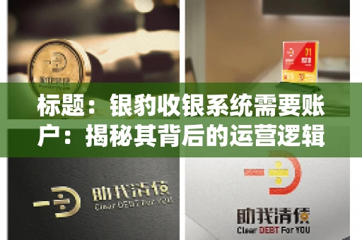标题：银豹收银系统需要账户：揭秘其背后的运营逻辑