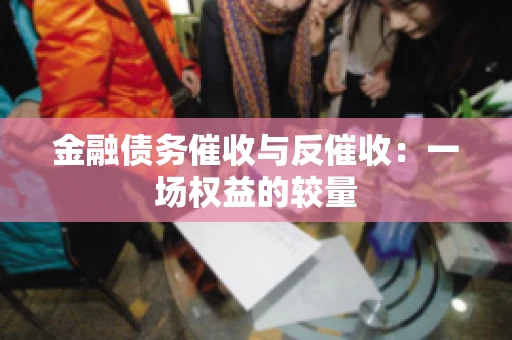金融债务催收与反催收：一场权益的较量