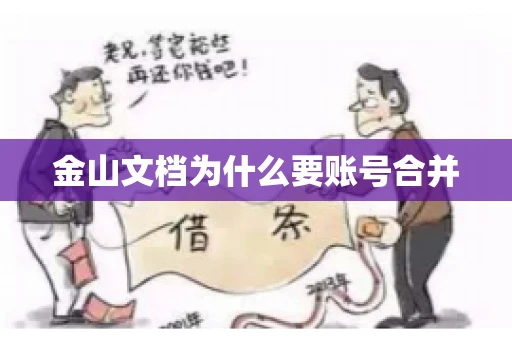 金山文档为什么要账号合并 金山文档为什么要账号合并