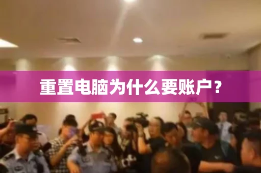 重置电脑为什么要账户? 重置电脑为什么要账户?