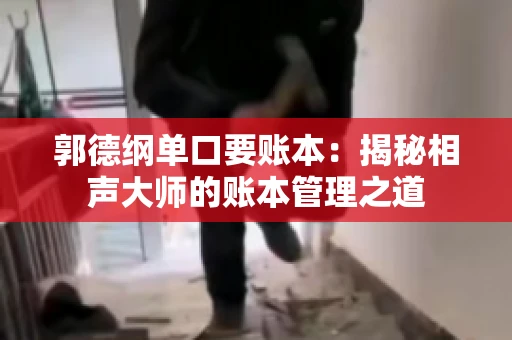 郭德纲单口要账本：揭秘相声大师的账本管理之道