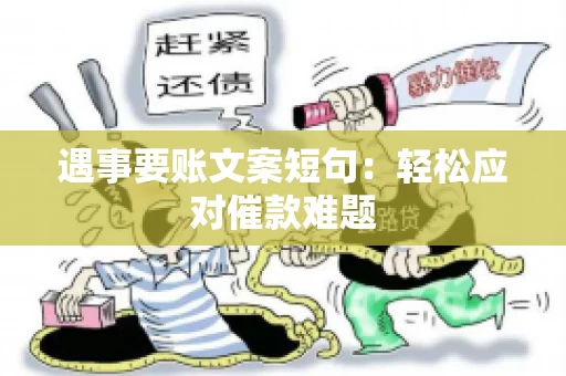 遇事要账文案短句：轻松应对催款难题