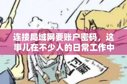 连接局域网要账户密码，这事儿在不少人的日常工作中都遇到过。今天，咱们就来聊聊这个话题，看看为什么连接局域网需要账户密码，以及如何正确处理这种情况。