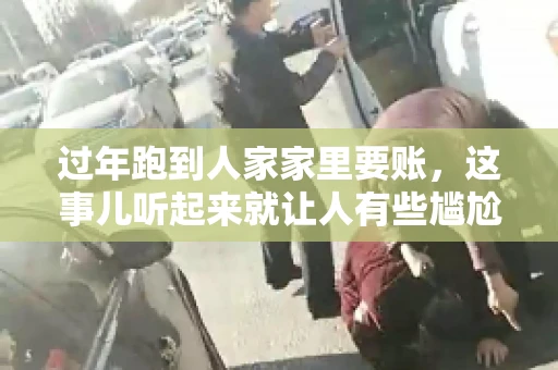 过年跑到人家家里要账，这事儿听起来就让人有些尴尬。咱们聊聊这个话题，看看在过年这个特殊时期，讨债人跑到债主家里要账，背后有哪些讲究和需要注意的地方。