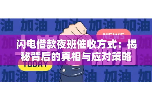 闪电借款夜班催收方式：揭秘背后的真相与应对策略