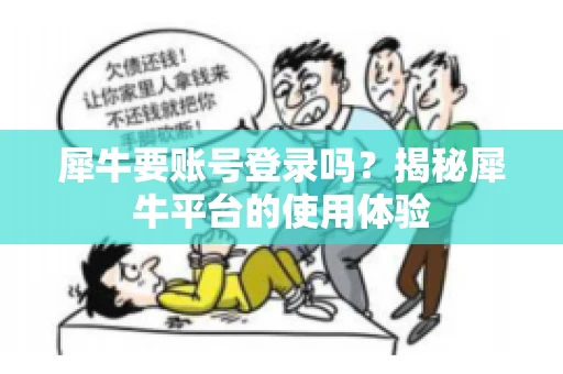 犀牛要账号登录吗？揭秘犀牛平台的使用体验