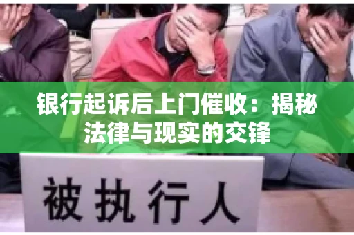 银行起诉后上门催收：揭秘法律与现实的交锋