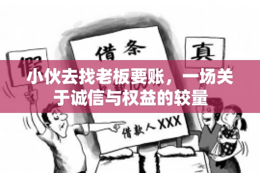 小伙去找老板要账，一场关于诚信与权益的较量
